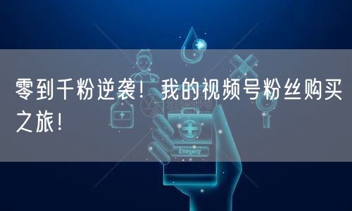 零到千粉逆袭！我的视频号粉丝购买之旅！