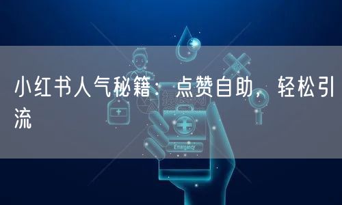 小红书人气秘籍：点赞自助，轻松引流