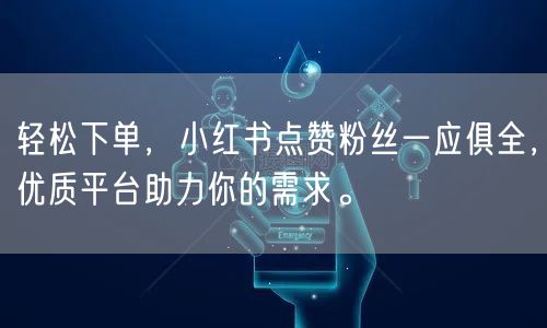 轻松下单，小红书点赞粉丝一应俱全，优质平台助力你的需求。