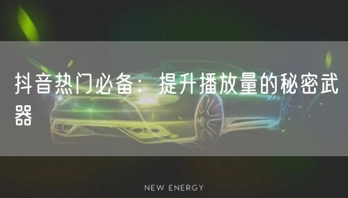 抖音热门必备：提升播放量的秘密武器