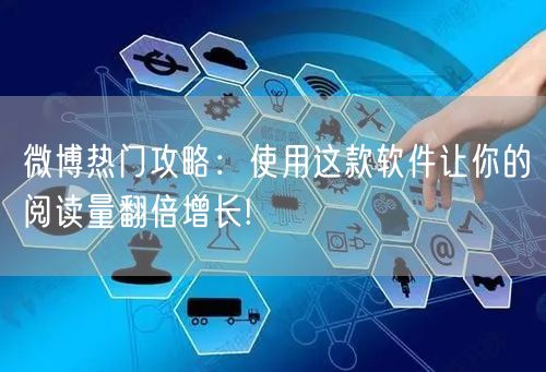 微博热门攻略:使用这款软件让你的阅读量翻倍增长!