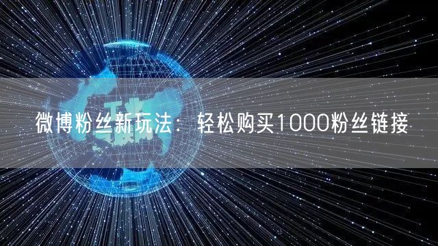 微博粉丝新玩法：轻松购买1000粉丝链接