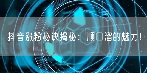 抖音涨粉秘诀揭秘：顺口溜的魅力！