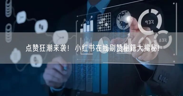 点赞狂潮来袭!小红书在线刷赞秘籍大揭秘!