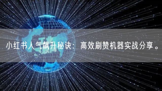 小红书人气飙升秘诀：高效刷赞机器实战分享。