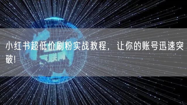 小红书超低价刷粉实战教程，让你的账号迅速突破!