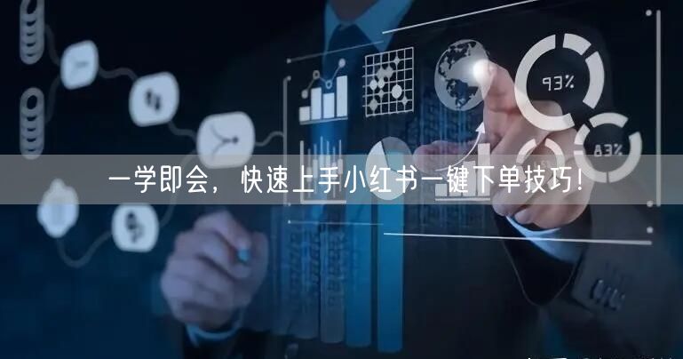 一学即会，快速上手小红书一键下单技巧！