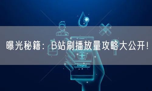 曝光秘籍:B站刷播放量攻略大公开!