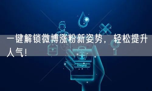 一键解锁微博涨粉新姿势,轻松提升人气!