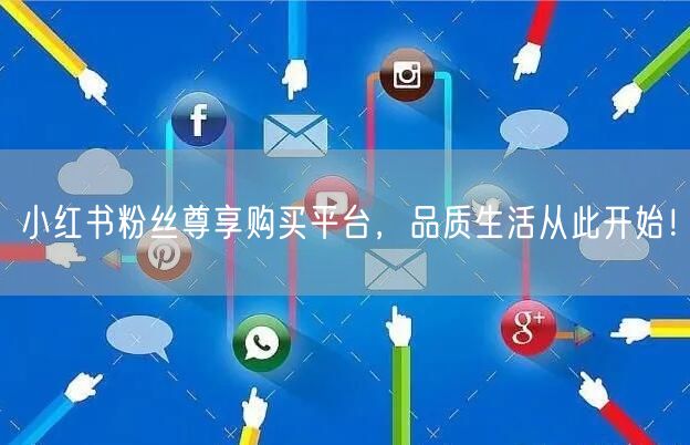 小红书粉丝尊享购买平台，品质生活从此开始！