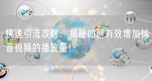 快速引流攻略：揭秘如何有效增加抖音视频的播放量！