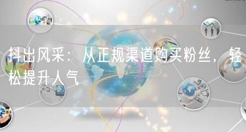 抖出风采：从正规渠道购买粉丝，轻松提升人气