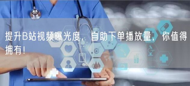 提升B站视频曝光度,自助下单播放量,你值得拥有!