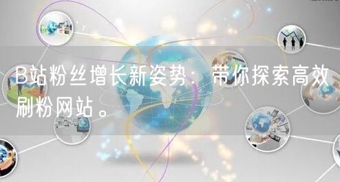 B站粉丝增长新姿势:带你探索高效刷粉网站。