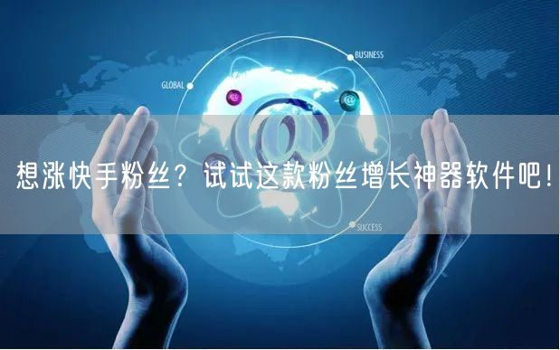 想涨快手粉丝?试试这款粉丝增长神器软件吧!