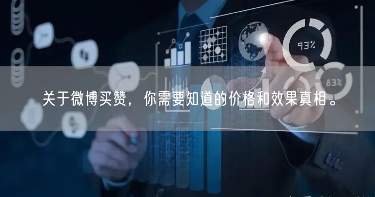 关于微博买赞,你需要知道的价格和效果真相。