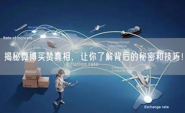 揭秘微博买赞真相,让你了解背后的秘密和技巧!
