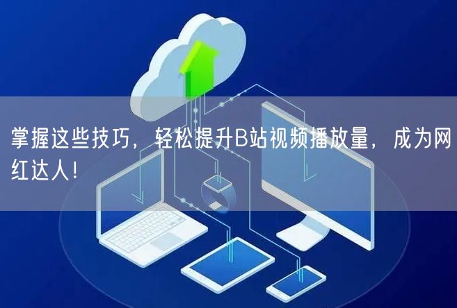 掌握这些技巧,轻松提升B站视频播放量,成为网红达人!