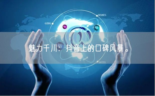 魅力千川：抖音上的口碑风暴。