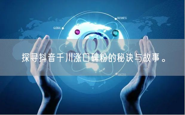 探寻抖音千川涨口碑粉的秘诀与故事。
