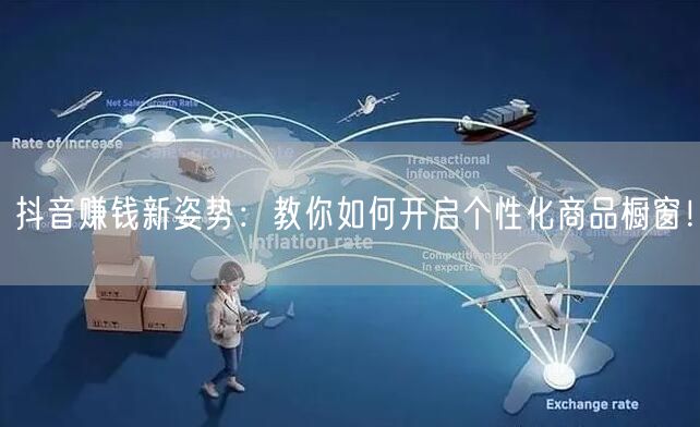 抖音赚钱新姿势：教你如何开启个性化商品橱窗！